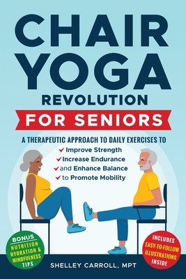 Chair Yoga Revolution for Seniors: A Therapeutic Approach to Daily Exercises to Improve Strength, Increase Endurance, and Enhance Balance to Promote M