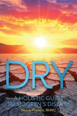 Dry: A Holistic Guide to Sjogren's Disease