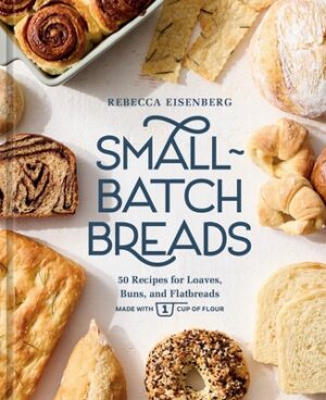Small-Batch Breads: 50 Recipes for Loaves, Buns, and Flatbreads Made with One Cup of Flour [A Baking Book]
