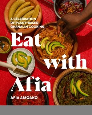 Eat with Afia: A Celebration of Plant-Based Ghanaian Cooking