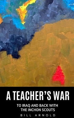 A Teacher's War: To Iraq and Back with the Inchon Scouts