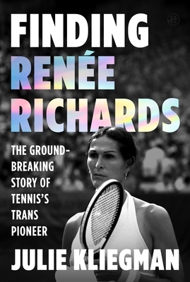 Finding Ren?e Richards: The Groundbreaking Story of Tennis's Trans Pioneer