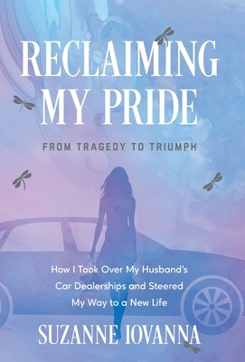 Reclaiming My Pride: From Tragedy to Triumph. How I Took over My Husband's Car Dealerships and Steered My Way to a New Life
