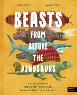 Beasts from Before the Dinosaurs: Extraordinary Forgotten Creatures from 250 Million Years Ago