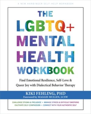 The LGBTQ+ Mental Health Workbook: Find Emotional Resilience, Self-Love, and Queer Joy with Dialectical Behavior Therapy