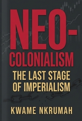 Neo-Colonialism: The Last Stage of Imperialism