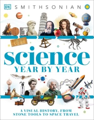 Science Year by Year: A Visual History - From Stone Tools to Space Travel