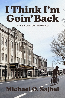 I Think I'm Goin' Back: A Memoir of Wausau