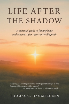 Life After the Shadow: A spiritual guide to finding hope and renewal after your cancer diagnosis