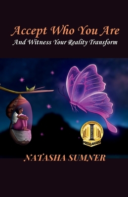Accept Who You Are: And Witness Your Reality Transform