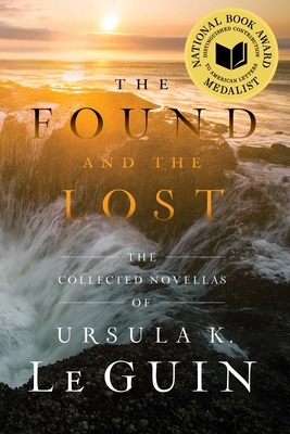 The Found and the Lost: The Collected Novellas of Ursula K. Le Guin