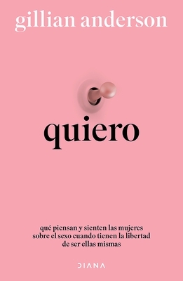 Quiero: Qu? Piensan Y Sienten Las Mujeres Sobre El Sexo Cuando Tienen La Libertad de Ser Ellas Mismas (Relatos An?nimos) / Want: Sexual Fantasies by A