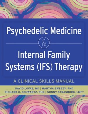 Psychedelic Medicine & Internal Family Systems (Ifs) Therapy: A Clinical Skills Manual