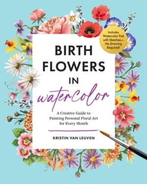 Birth Flowers in Watercolor: A Creative Guide to Painting Personal Floral Art for Every Month -- Includes Watercolor Pad with Sketches--No Drawing Req
