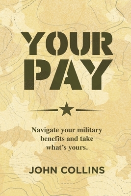 Your Pay: Navigate Your Military Benefits and Take What's Yours