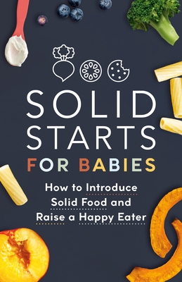 Solid Starts for Babies: How to Introduce Solid Food and Raise a Happy Eater