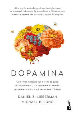 Dopamina: C?mo Una Mol?cula Condiciona de Qui?n Nos Enamoramos, Con Qui?n Nos Acostamos, a Qui?n Votamos Y ... / The Molecule of More