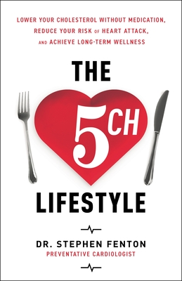 The 5 Ch Lifestyle: Lower Your Cholesterol Without Medication, Reduce Your Risk of Heart Attack and Achieve Long-Term Wellness