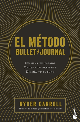 El M?todo Bullet Journal: Examina Tu Pasado. Ordena Tu Presente. Dise?a Tu Futuro / The Bullet Journal Method