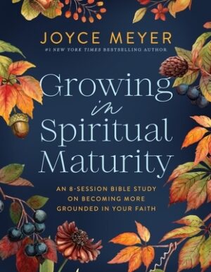 Growing in Spiritual Maturity: An 8-Session Bible Study on Becoming More Grounded in Your Faith