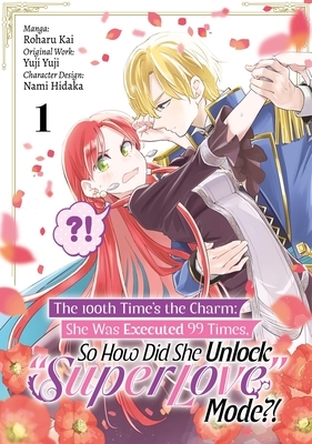 The 100th Time's the Charm: She Was Executed 99 Times, So How Did She Unlock "Super Love" Mode?! Volume 1 (Manga): Volume 1