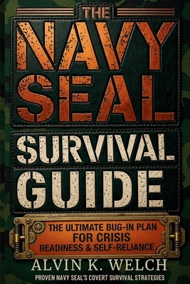 The Navy Seal's Survival Guide: The Ultimate Bug-In Plan for Crisis Readiness & Self-Reliance