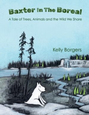 Baxter In The Boreal: A Tale of Trees, Animals and the Wild We Share