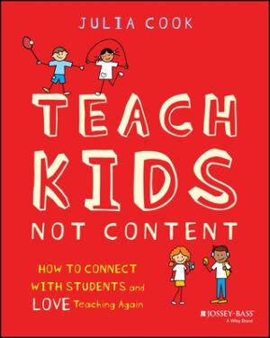Teach Kids, Not Content: How to Connect with Students and Love Teaching Again