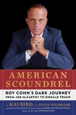 American Scoundrel: Roy Cohn's Dark Journey from Joe McCarthy to Donald Trump