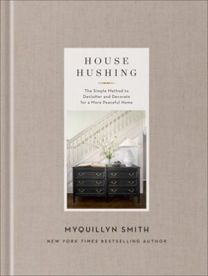 House Hushing: The Simple Method to Declutter and Decorate for a More Peaceful Home