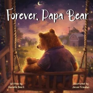 Forever, Papa Bear: A Heartwarming Story About the Love Between Fathers and Daughters
