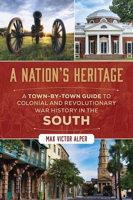 Nation's Heritage: A Town-By-Town Guide to Colonial and Revolutionary War History in the South