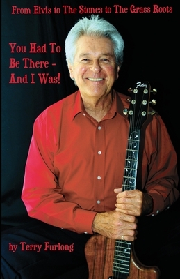 You Had To Be There - And I Was!: From Elvis to The Stones to The Grass Roots