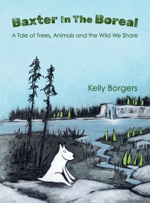Baxter In The Boreal: A Tale of Trees, Animals and the Wild We Share