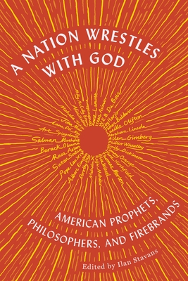 A Nation Wrestles with God: American Prophets, Philosophers, and Firebrands