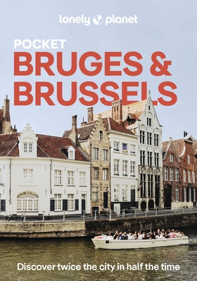 Lonely Planet Pocket Bruges & Brussels: Discover Twice the City in Half the Time Top Sights Maps & Walking Tours Covers Markt, Grand Place & Ilot Sacr