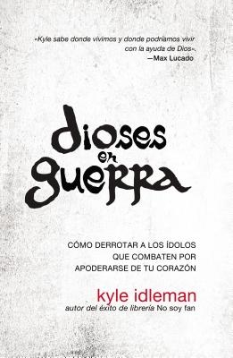 La Dioses En Guerra: C��mo Derrotar a Los ��dolos Que Combaten Por Apoderarse de Tu Coraz��n