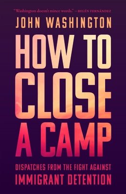 How to Close a Camp: Dispatches from the Fight Against Immigrant Detention