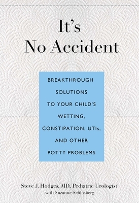 It's No Accident: Breakthrough Solutions to Your Child's Wetting, Constipation, Utis, and Other Potty Problems