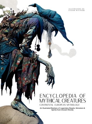 Encyclopedia of Mythical Creatures - Continental European Mythology: An Illustrated Bestiary of Legendary Beasts, Monsters & Spirits from Ancient Worl