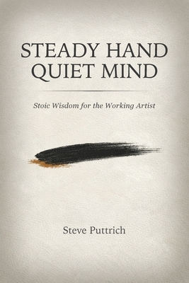 Steady Hand, Quiet Mind: Stoic Wisdom for the Working Artist