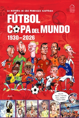 La Historia de Los Mundiales Ilustrada Copa del Mundo 1930-2026 (Spanish) / The Illustrated History of World Cup 1930 - 2026