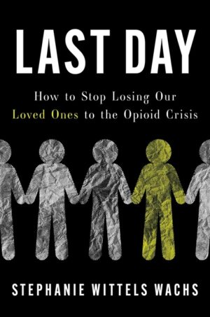 Last Day: How to Stop Losing Our Loved Ones to the Opioid Crisis