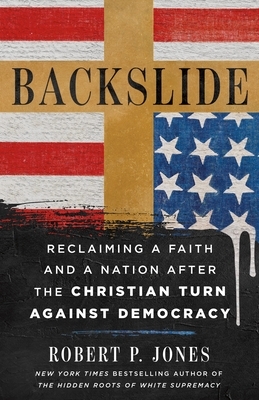 Backslide: Reclaiming a Faith and a Nation After the Christian Turn Against Democracy