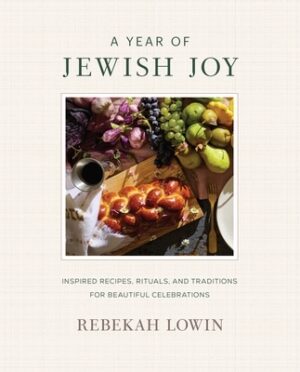 A Year of Jewish Joy: Inspired Recipes, Rituals, and Traditions for Beautiful Celebrations