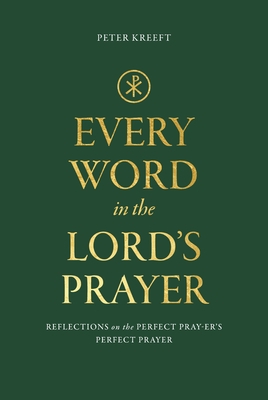 Every Word in the Lord's Prayer: Reflections on the Perfect Pray-Er's Perfect Prayer