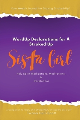 WordUp Declarations for A Stroked-Up Sista Girl: Your Weekly Journal for Staying Stroked-Up! Holy Spirit Medications, Meditations, Revelations