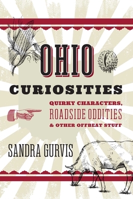 Ohio Curiosities: Quirky Characters, Roadside Oddities & Other Offbeat Stuff