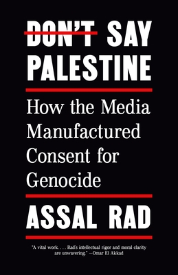 Don't Say Palestine: How the Media Manufactured Consent for Genocide