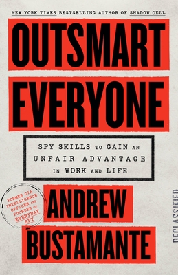 Outsmart Everyone: Spy Skills to Gain an Unfair Advantage in Work and Life
